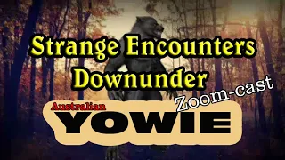 Strange Encounters Downunder Zoom-Cast –Australian Yowies (Big Foot)