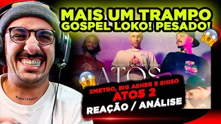 O TRAP GOSPEL TA PESADO!!! 2METRO, BIG ASHER E SHISO - ATOS 2 [REAÇÃO/ ANÁLISE]