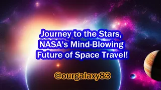 Journey to the Stars, NASA's Mind-Blowing Future of Space Travel! #ourgalaxy83