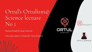 Ortulism© | Science lecture No1 | General relativity basic theories.