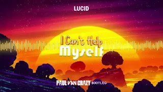 Lucid - I Can't Help Myself (PaulVanCrazy Bootleg 2k22)