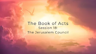 The Book of Acts Session 18: The Jerusalem Council (May 1, 2024)