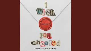 i wish you cheated (Frank Walker Remix)