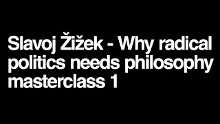 Why Radical Politics Needs Philosophy? A Masterclass With Slavoj Zizek. Day 1