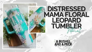 DISTRESSED MAMA FLORAL LEOPARD TUMBLER tutorial