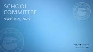 Nantucket School Committee - March 21, 2023