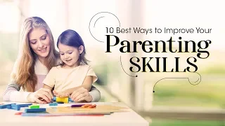 10 Best Ways to Improve Your Parenting Skills
