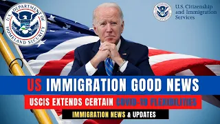 U.S IMMIGRATION GOOD NEWS - COVID-19 Extended Flexibilities guidelines : What You Need to Know