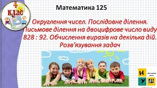 Матем. 125 Округлення чисел. Послідовне ділення. Письмове ділення на двоцифрове число виду 828 : 92