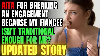 AITA For Breaking An Engagement Because My FIancee Isn't Traditional Enough? r/Relationships