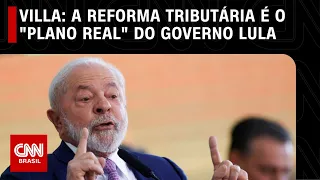 Villa: A reforma tributária é o "Plano Real" do governo Lula | CNN NOVO DIA