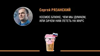 Сергей Рязанский. Космос ближе, чем мы думаем, или зачем нам лететь на Марс?