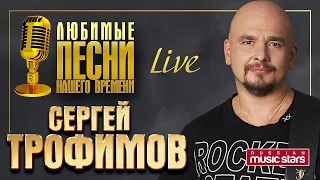 Сергей Трофимов - Любимые Песни Нашего Времени   (Избранное Live)