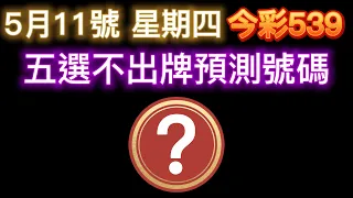 【今彩539】5月11日【四】｜五選不出牌號碼分享｜ 五選不出牌推薦｜🐱招財貓539