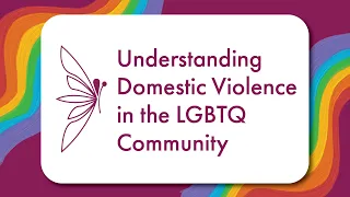 Understanding Domestic Violence in LGBTQ+ Relationships (ASL Interpretation Provided)