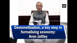 Demonetisation, a key step in formalising economy: Arun Jaitley - #ANI News