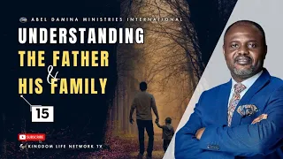 UNDERSTANDING THE FATHER AND HIS FAMILY | PART 15