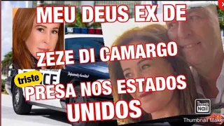 URGENTE EX DE ZEZÉ DI CAMARGO PRESA NOS ESTADOS UNIDOS ZILU GODOI CHORA A SITUAÇÃO