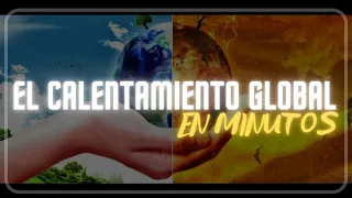 ¿QUE ES EL CALENTAMIENTO GLOBAL? en minutos