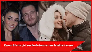 Kerem Bürsin: My dream of starting a family failed!