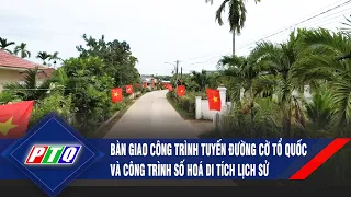 Bàn giao công trình tuyến đường cờ Tổ quốc và công trình số hoá di tích lịch sử | PTQ