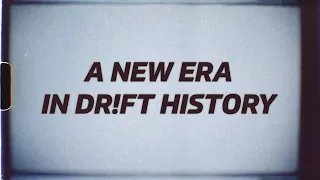 A NEW ERA IN DR!FT HISTORY