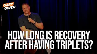 How Long Is Recovery After Having Triplets? | Gary Owen