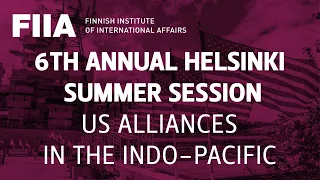 FIIA Seminar: 6th Annual Helsinki Summer Session - US Alliances in the Indo-Pacific (28/08/2019)