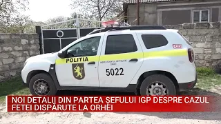 NOI DETALII DIN PARTEA ȘEFULUI IGP DESPRE CAZUL FETEI DISPĂRUTE LA ORHEI