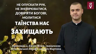 Таїнства нас захищають. Проповідь о. Євген Фізер, священник  Мукачівської парафії святого Мартина