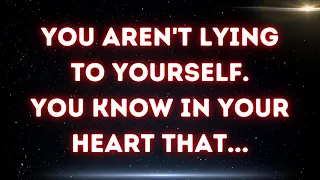 💌  You aren't lying to yourself. You know in your heart that...