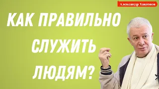 Как правильно СЛУЖИТЬ людям? А.Хакимов