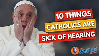 10 Things Catholics Are Sick Of Hearing | The Catholic Talk Show