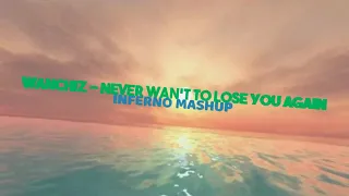 WANCHIZ - Never wan't to lose you again (INFERNO MASHUP 2020)