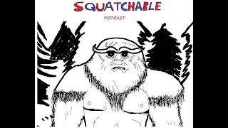 Squatchable Ep 30