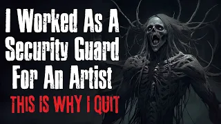 "I Worked As A Security Guard For An Artist This is Why I Quit: Creepypasta Scary Story