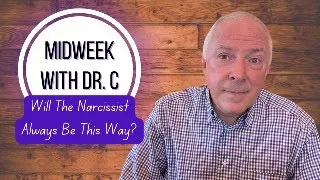 Midweek with Dr. C- Will The Narcissist Always Be This Way?