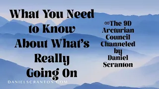 What You Need to Know About What’s Really Going On ∞The 9D Arcturian Council by Daniel Scranton