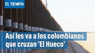Migración a EE. UU: Así les va a los colombianos que cruzan 'El Hueco' | El Tiempo