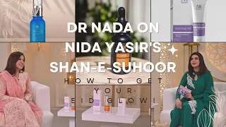 Glow Up for Eid! Dr Nada explains Complete skincare on Nida Yasir's Ramzan Show : #shanesuhoor