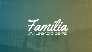 FAMÍLIA, UM LEGADO DE FÉ! | Domingo | 05/05/2024 - 17h