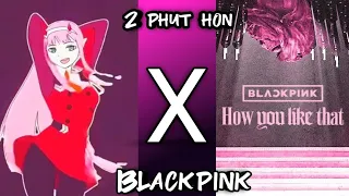 Hai Phút Hơn Mash-up BLACKPINK ( How You Like That x 2 Phut Hon )