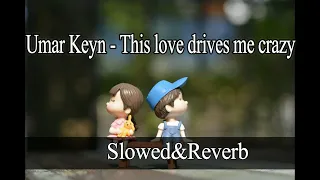 Umar Keyn - This love drives me crazy[Slowed&Reverb]