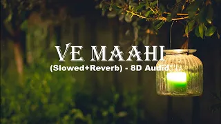 Ve Maahi | Kesari | (Slowed+Reverb) 8D | 🎧USE HEADPHONES🎧 | Akshay Kumar | Parineeti Chopra