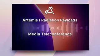 Media Briefing: Artemis I Radiation Payloads (as streamed live 17/8/22)