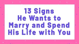 13 Signs He Wants to Marry and Spend His Life with You