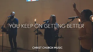 You Keep On Getting Better | Christ Church Music