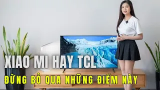 NÊN mua TV XIAO MI hay TCL : L55M8-P2SE và 55Q646 PHẢI ĐỂ Ý MẤY ĐIỂM QUAN TRỌNG NÀY