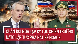 Điểm nóng thế giới: Quân đội Nga lập kỷ lục chiến trường, NATO lập tức phá nát kế hoạch