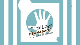 ClickWeek #1: медиаблог с Сашей Лапутько